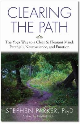 Clearing the Path : The Yoga Way to a Clear and Pleasant Mind: Patanjali, Neuroscience, and Emotion