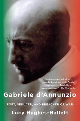 Gabriele D'Annunzio : Poet, Seducer, and Preacher of War
