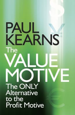 The Value Motive : The Only Alternative to the Profit Motive