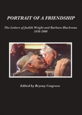 Portrait of a Friendship : The Letters of Barbara Blackman and Judith Wright, 1950-2000