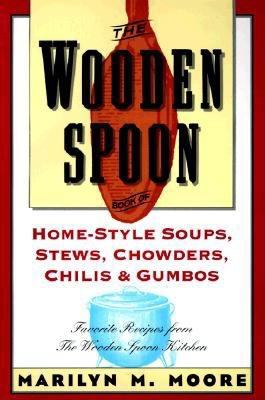 Wooden Spoon Book of Home-Style Soups, Stews, Chowders, Chilis and Gumbos : Favorite Recipes from the Wooden Spoon Kitchen