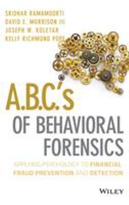 A. B. C. 's of Behavioral Forensics : Applying Psychology to Financial Fraud Prevention and Detection