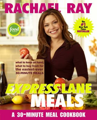 Rachael Ray Express Lane Meals : What to Keep on Hand, What to Buy Fresh for the Easiest-Ever 30-Minute Meals: a Cookbook