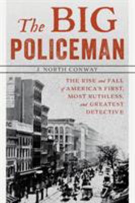 Big Policeman : The Rise and Fall of Thomas Byrnes, America's First, Most Ruthless, and Greatest Detective
