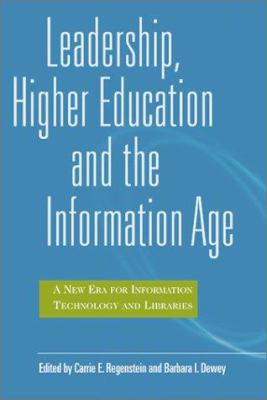 Leadership, Higher Education, and the Information Age : A New ERA for Information Technology and Libraries