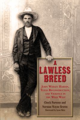 A Lawless Breed : John Wesley Hardin, Texas Reconstruction, and Violence in the Wild West