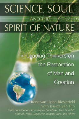 Science, Soul, and the Spirit of Nature : Leading Thinkers on the Restoration of Man and Creation