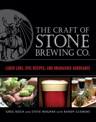 The Craft of Stone Brewing Co : Liquid Lore, Epic Recipes, and Unabashed Arrogance