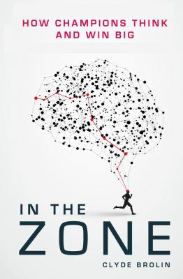 In the Zone : How Champions Think and Win Big