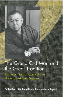 The Grand Old Man and the Great Tradition : Essays on Tanizaki Jun'ichiro in Honor of Adriana Boscaro