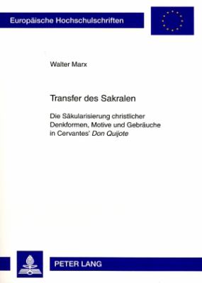 Transfer des Sakralen : Die Saekularisierung Christlicher Denkformen, Motive und Gebraeuche in Cervantes' Don Quijote