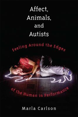 Affect, Animals, and Autists : Feeling Around the Edges of the Human in Performance