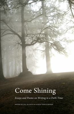 Come Shining : Essays and Poems on Writing in a Dark Time