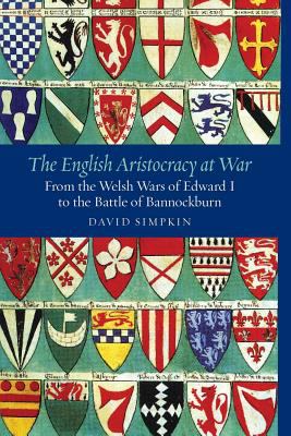 The English Aristocracy at War : From the Welsh Wars of Edward I to the Battle of Bannockburn