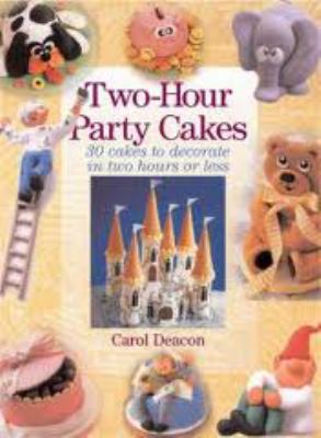 Two-Hour Party Cakes : 30 Cakes to Decorate in Two Hours or Less