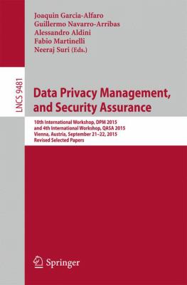 Data Privacy Management, and Security Assurance : 10th International Workshop, DPM 2015, and 4th International Workshop, QASA 2015, Vienna, Austria, September 21-22, 2015. Revised Selected Papers