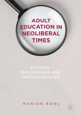 Adult Education in Neoliberal Times : Policies, Philosophies and Professionalism