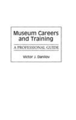Museum Careers and Training : A Professional Guide