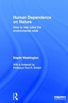 Human Dependence on Nature : How to Help Solve the Environmental Crisis