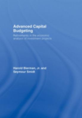 Advanced Capital Budgeting : Refinements in the Economic Analysis of Investment Projects