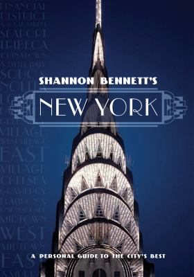 Shannon Bennett's New York : A Personal Guide to the City's Best