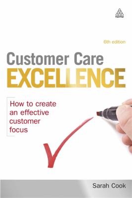 Customer Care Excellence : How to Create an Effective Customer Focus