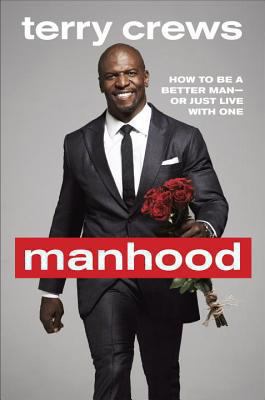 Manhood : How to Be a Better Man-Or Just Live with One
