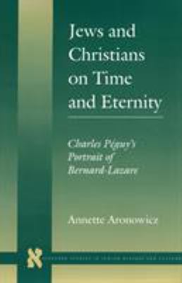 Jews and Christians on Time and Eternity : Charles Piguy's Portrait of Bernard-Lazare