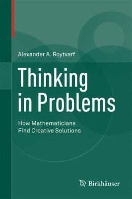 Thinking in Problems : How Mathematicians Find Creative Solutions