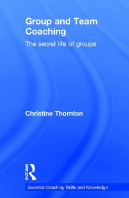 Group and Team Coaching : The Secret Life of Groups
