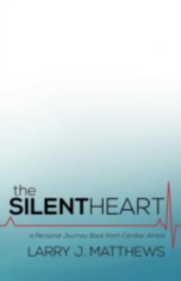 The Silent Heart : A Personal Journey Back from Cardiac Arrest