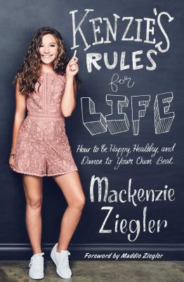 Kenzie's Rules for Life : How to Be Happy, Healthy, and Dance to Your Own Beat