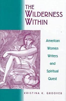 Wilderness Within : American Women Writers and Spiritual Quest