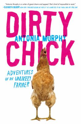 Dirty Chick : Adventures of an Unlikely Farmer