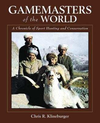 Gamemasters of the World : A Chronicle of Sport Hunting and Conservation