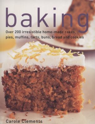 Baking : Over 200 Irresistible Home-Made Cakes, Pies, Muffins, Tarts, Buns, Bread and Cookies