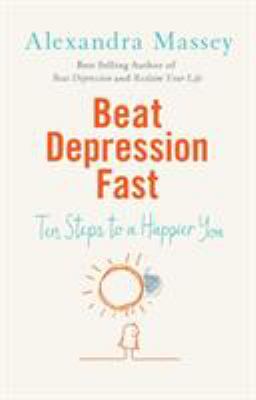 Beat Depression Fast : Ten Steps to a Happier You