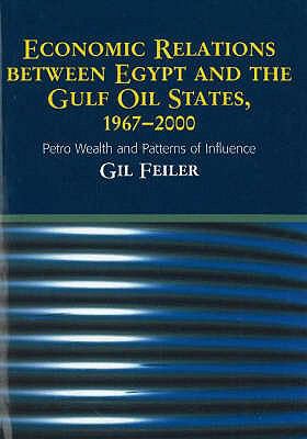 Economic Relations Between Egypt and the Gulf Oil States, 1967-2000 (HB @ PB Price) : Petro Wealth and Patterns of Influence