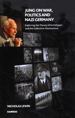 Jung on War, Politics and Nazi Germany : Exploring the Theory of Archetypes and the Collective Unconscious