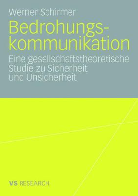 Bedrohungskommunikation : Eine Gesellschaftstheoretische Studie Zu Sicherheit und Unsicherheit