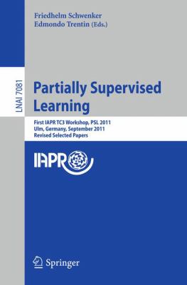 Partially Supervised Learning : First IAPR TC3 Workshop, PSL 2011, Ulm, Germany, September 15-16, 2011, Revised Selected Papers