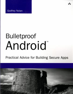 Bulletproof Android : Practical Advice for Building Secure Apps
