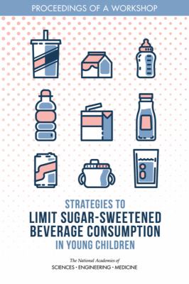 Strategies to Limit Sugar-Sweetened Beverage Consumption in Young Children : Proceedings of a Workshop