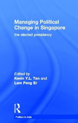 Managing Political Change in Singapore : The Elected Presidency