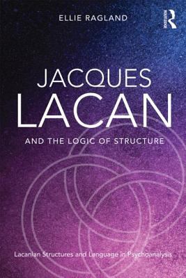 Jacques Lacan and the Logic of Structure : Lacanian Structures and Language in Psychoanalysis