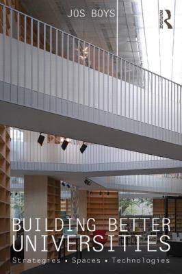 Building Better Universities : Strategies, Spaces, Technologies