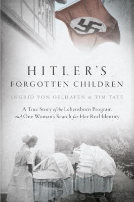 Hitler's Forgotten Children : A True Story of the Lebensborn Program and One Woman's Search for Her Real Identity