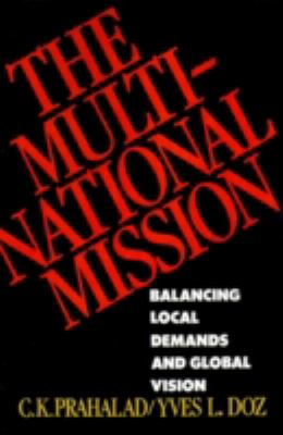 The Multinational Mission : Balancing Local Demands and Global Vision