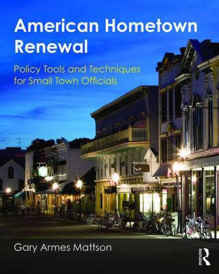 American Hometown Renewal : Policy Tools and Techniques for Small Town Officials