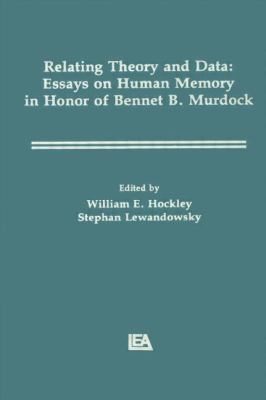 Relating Theory and Data : Essays on Human Memory in Honor of Bennet B. Murdock